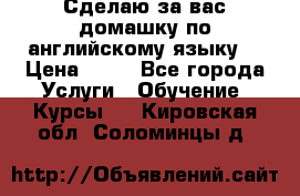 Сделаю за вас домашку по английскому языку! › Цена ­ 50 - Все города Услуги » Обучение. Курсы   . Кировская обл.,Соломинцы д.